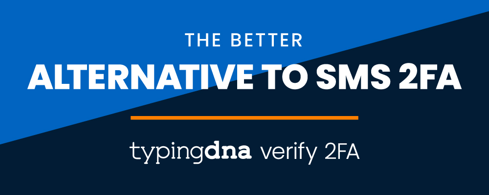 The better alternative to SMS 2FA - TypingDNA Verify 2FA