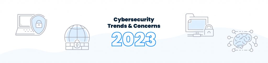 2023 Cyber Security Trends and Concerns